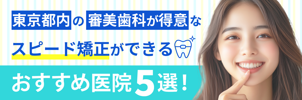 東京都内の審美歯科が得意な、スピード矯正ができるおすすめ医院5選！